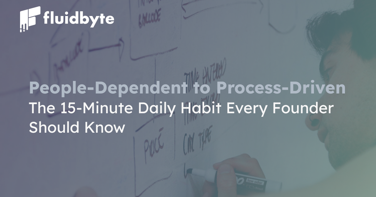 People-Dependent to Process-Driven: The 15-Minute Daily Habit Every Founder Should Know People-Dependent to Process-Driven: The 15-Minute Daily Habit Every Founder Should Know