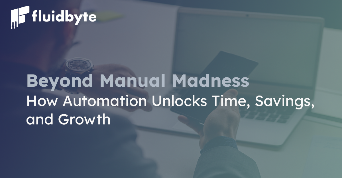 Beyond Manual Madness: How Automation Unlocks Time, Savings, and Growth Beyond Manual Madness: How Automation Unlocks Time, Savings, and Growth